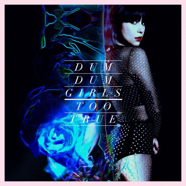 Dum-Dum-Girls-Too-True-608x608